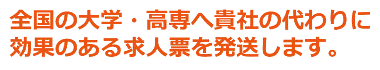 全国の大学・高専へ貴社の代わりに効果のある求人票を発送します。