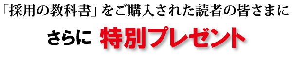 「採用の教科書」をご購入された読者だけにさらに特別プレゼント